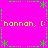 A static pixel art icon with a bright pink background, green dotted border, and yellow text reading "hannah, :(" repeated four times in a pattern