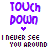 Pixelated purple text 'TOUCH DOWN' and 'TURN AROUND' with small heart symbols, below which is a line of distorted multicolored text reading 'I NEVER SEE YOU AROUND'.