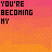 Pixelated text 'YOU'RE BECOMING MY' on a gradient background with animated color shifts in the word 'MY'.