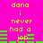 Pixelated text and green bars on bright pink background, with yellow 'dana i never had a job' repeated across two