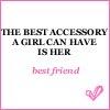 Static image with black text reading 'THE BEST ACCESSORY A GIRL CAN HAVE IS HER' above pink text 'best friend' and a pink heart symbol.
