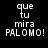 Four identical pixelated text display 'que tu mira PALOMO!' on a black background with white lettering