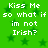 Green background with white text reading "Kiss Me so what if im not Irish?" repeated four times in a