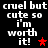 Pixelated text repeats 'cruel but cute so i'm worth it!' with red stars appearing in different positions across frames.