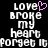 Pixelated text reads 'love broke my heart forget it' with a pink heart symbol replacing the 'o' in 'love' on the left side of the image.