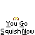 Pixelated character with white head and orange body performs sequential arm movements above text reading "You Go Squish Now" on gray background.
