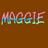 Four instances of the word 'MAGGIE' in stylized, multicolored pixelated text on a solid brown background with subtle red speckles.