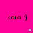 A bright pink background displays three of 'kara :)' text with animated white symbols between