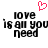 Pixelated text 'love is all you need' in black with a red heart symbol above, displayed on white background.