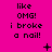 Pixelated text and symbols on a bright pink background with repeated 'like OMG! i broke a nail!' phrases.