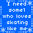 Blue background with white pixelated text arranged in a pattern, repeating phrases about needing someone who loves skating like the speaker