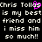 Black background with white pixelated text repeating 'Chris Tolla is my best friend and i miss him so much!!' twice, a pink heart symbol replaces the 'o' in 'Tolla'.
