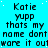 A static image with cyan background and repeated black text reading "Katie yupp thats my name dont ware it outware" in a pattern