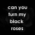 Four roses in a with text asking to turn black roses red, showing color variations from dark gray to bright red