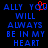 Blue pixelated text on black background reads 'ALLY YOU WILL ALWAYS BE IN MY HEART' with red heart symbol replacing 'O' in 'YOU' on left side.