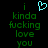 Green pixelated text reads "i kinda fucking love you" with a cyan heart symbol above the 'i' on black background.