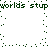 Pixelated green text 'worlds stup' repeats in horizontal bands with scattered dots on white background, forming a static pattern.