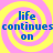 Four identical display blue text 'life continues on' over yellow and pink spiral backgrounds