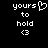 Pixelated text 'yours to hold <3' appears on black background with a heart symbol replacing the 'o' in 'yours' in the first frame.
