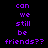 Pixelated text 'can we still be friends??' displayed in purple on black background with cyan highlight boxes moving