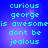 Pixelated cyan text on blue background reads 'curious george is awesome dont be jealous' in four identical