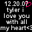 Black background with white pixelated text reading 'tyler i love you with all my heart<3' and a pink heart symbol above the date '12.20.07'.