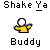 Pixelated character in yellow shirt with white head, arms extended, under text 'Buddy' and 'Shake Ya' on gray background.