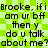 Green checkered background with repeated black text reading "Brooke, if i am ur bff then y do u talk about me?about me?" in a pixelated font.