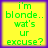 Yellow square with purple border displaying green text 'i'm blonde.. wat's ur excuse?' in pixelated font.