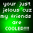 Green pixelated background with white text reading 'your just jelous cuz my friends are COOLER!!!!' in four identical