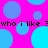 Pixelated pattern of blue circles on bright pink background with repeated text 'who i like ?' in black pixel font.