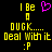 Yellow pixelated text on black background reads "I Be A DUCK.... Deal With it :P" with a pink heart symbol above the text on the left side.