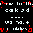 Pixelated text repeats 'come to the dark sid' and 'we have cookies' with red pixel artifacts on black background.