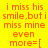 Yellow background with orange pixelated text repeating 'i miss his smile, but i miss mine even more=[' in two vertical