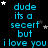 A black background displays repeated cyan text reading "dude its a secrert but i love you" with scattered white and gray stars, partially obscured by a light gray rectangle.