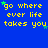Blue background with yellow text reading 'go where ever life takes you' and small green stars scattered throughout.