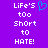 Purple background with white pixelated text reading "LiFe'S too Short to HATE!" and a blue heart symbol above the 'S' in LiFe'S.