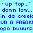 Blue pixelated text on cyan background repeats phrases like 'up top...', 'down low...', and 'in da creekkin' with variations of 'UR A FREAK!' and 'buuurnooo'.