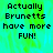 Pixelated text reads "Actually Brunetts have more FUN!" on a green-to-cyan gradient background with visible pixelation and color banding.