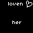 Pixelated white text and a heart symbol on black background, with two identical side-by-side layouts showing 'loven' above 'her'.