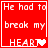 Red background with white text reading "He had to break my HEART" and a heart symbol changing