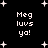 Black background with white pixelated text 'Meg luvs ya!' repeated four times and scattered white star shapes.