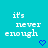 A static image with cyan background displaying repeated text 'it's never enough' and blue heart symbols.
