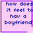 Four identical pixelated display blue text on a light purple background with a thin purple border, each containing the phrase "how does it feel to hav a boyfriend"