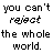Pixelated black text on white background arranged in a 2x2 contact sheet showing two identical frames with the phrase "you can't reject the whole world."