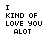 Pixelated text displays "I KIND OF LOVE YOU ALOT" with red "ALOT", then changes to "I SORT OF LOVE YOU ALOT" with green "ALOT", and finally "I MAYBE LOVE YOU ALOT" with blue "ALOT".