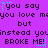 Purple background with repeated pixelated text and cyan stars, displaying 'you say you love me but instead you broke me!' in dark purple letters.