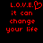 Red pixelated text on black background with 'L.O.V.E.' and heart symbol on left, 'it can change your life' below, mirrored on right side.