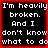 Four identical display white pixelated text on black backgrounds with red borders, each reading "I'm heavily broken. And I don't know what to do"