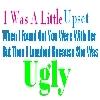 Static image with multi-colored text reading "I Was A Little Upset When I Found Out You Were With Her But Then I Looked Because She Was Ugly" on a white background.